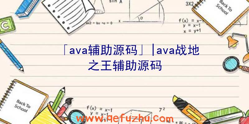「ava辅助源码」|ava战地之王辅助源码